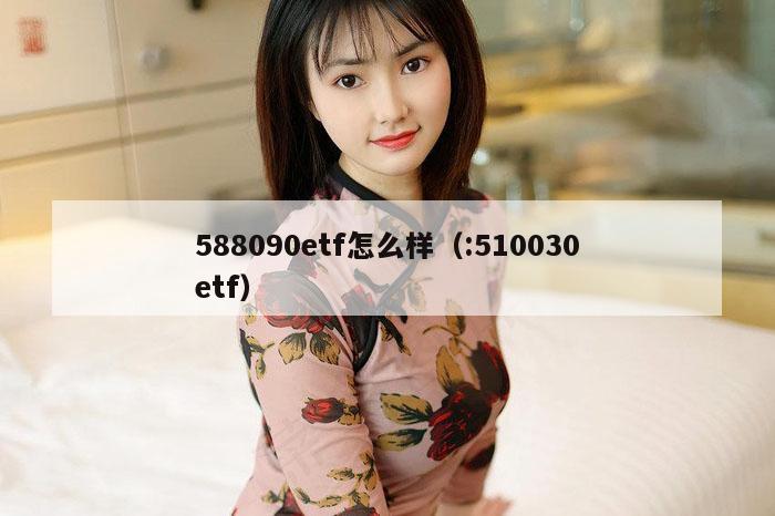 588090etf怎么样（:510030etf）