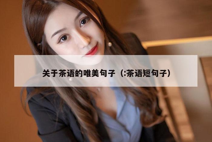 关于茶语的唯美句子（:茶语短句子）